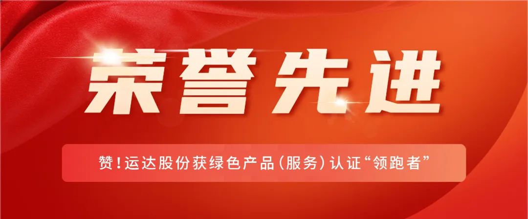 贊！運(yùn)達(dá)股份獲綠色產(chǎn)品（服務(wù)）認(rèn)證“領(lǐng)跑者”
