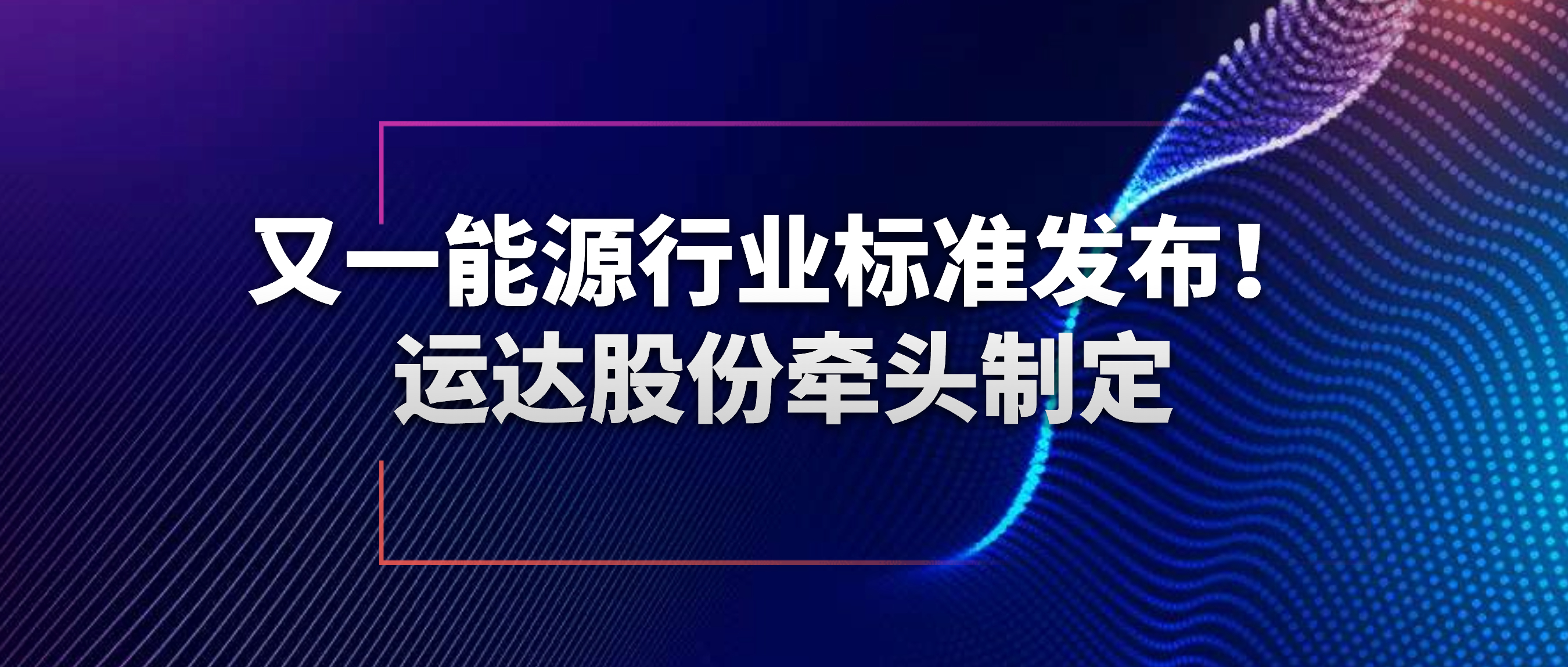 又一能源行業(yè)標(biāo)準(zhǔn)發(fā)布！運(yùn)達(dá)股份牽頭制定